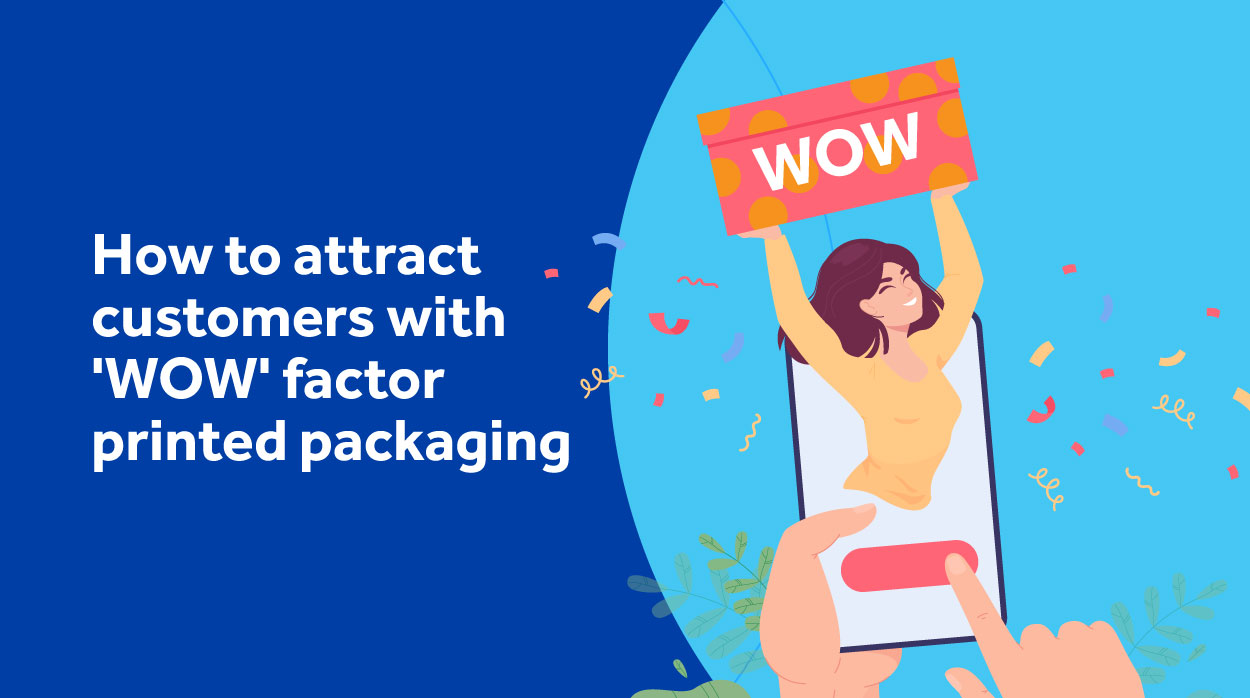 Printed packaging with the ‘WOW’ factor helps brands stand out and attract customers